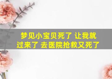 梦见小宝贝死了 让我就过来了 去医院抢救又死了